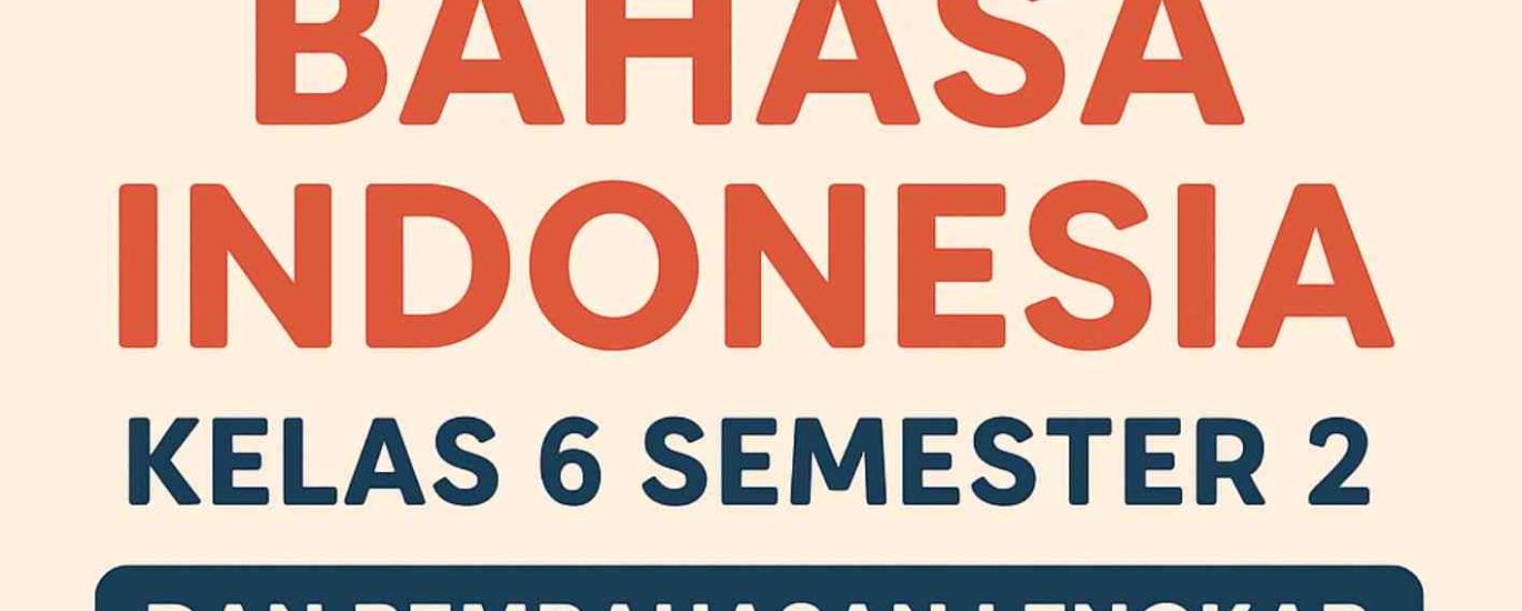 Bocoran Soal PAT Bahasa Indonesia Kelas 6 Semester 2 yang Sering Keluar Saat Ujian Akhir